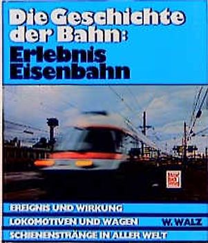 Die Geschichte der Bahn. Erlebnis Eisenbahn