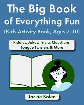 The Big Book of Everything Fun (Kids Activity Book, Ages 7-10): Riddles, Jokes, Trivia, Questions, Tongue Twisters & More (Entertaining Books for Kids)
