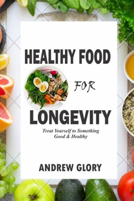 Healthy Food for Longevity: Treat yourself to something good & healthy