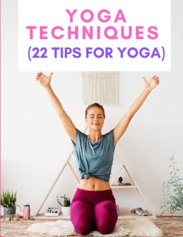 Yoga Techniques: (22 Tips for Yoga)