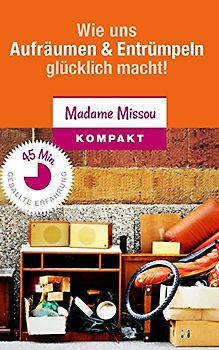 Wie uns Aufräumen & Entrümpeln  glücklich macht - Motivationskick für Ordnung Zuhause und im Geist - Madame Missou [Taschenbuch]