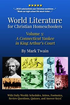 World Literature for Christian Homeschoolers, Volume 3: A Connecticut Yankee in King Arthur's Court, by Mark Twain