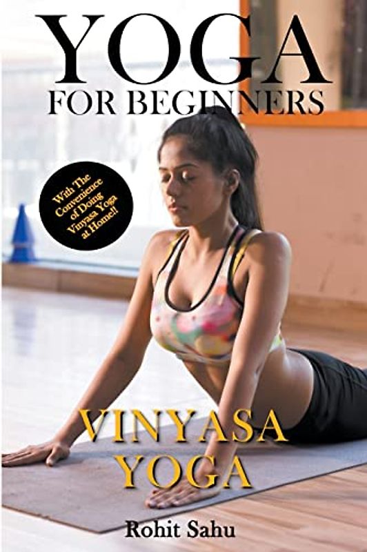 Yoga For Beginners: Vinyasa Yoga: With The Convenience of Doing Vinyasa Yoga at Home!!