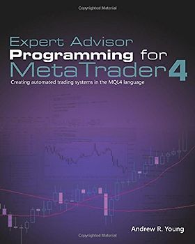 Expert Advisor Programming for MetaTrader 4: Creating automated trading systems in the MQL4 language - Young, Andrew R.