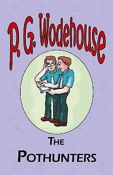 The Pothunters - From the Manor Wodehouse Collection, a selection from the early works of P. G. Wodehouse