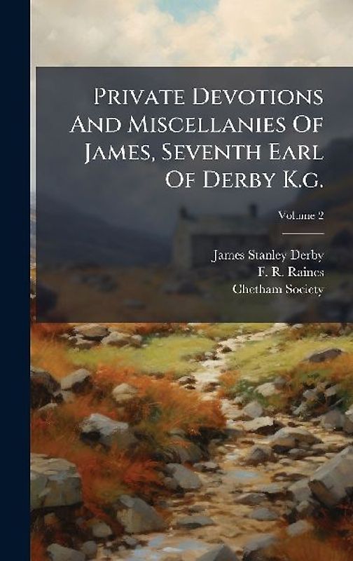Private Devotions And Miscellanies Of James, Seventh Earl Of Derby K.g.