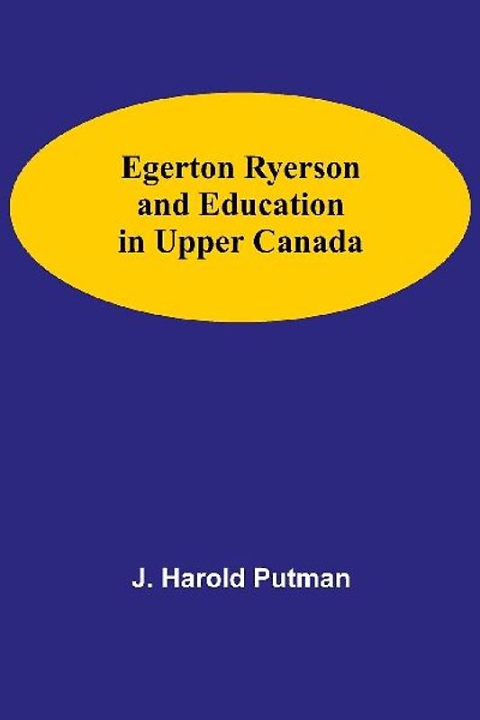 Egerton Ryerson And Education In Upper Canada