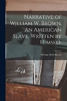 Narrative of William W. Brown, an American Slave, Written by Himself