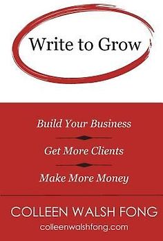 Write to Grow: Build Your Business, Get More Clients, Make More Money