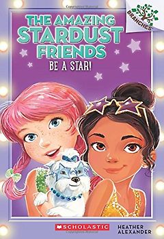 Be a Star!: A Branches Book (the Amazing Stardust Friends #2), Volume 2