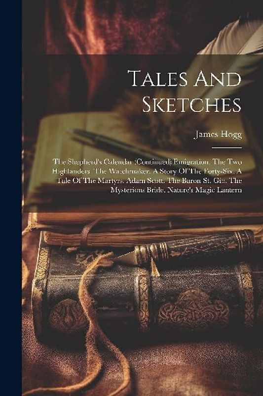 Tales And Sketches: The Shepherd's Calendar (continued) Emigration. The Two Highlanders. The Watchmaker. A Story Of The Forty-six. A Tale