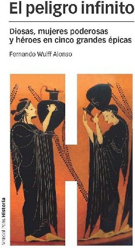 El peligro infinito : diosas, mujeres poderosas y héroes en cinco grandes épicas