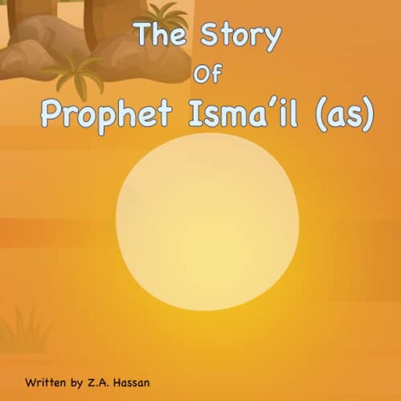 The Story of Prophet Isma'il (Prophets of Allah: Inspiring Stories of Dedication and Devotion, Band 7)