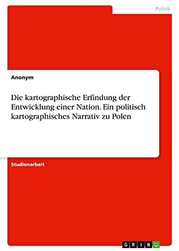 Die kartographische Erfindung der Entwicklung einer Nation. Ein politisch kartographisches Narrativ zu Polen