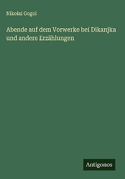 Abende auf dem Vorwerke bei Dikanjka und andere Erzählungen