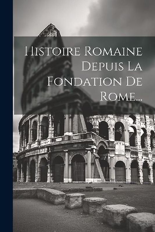Histoire Romaine Depuis La Fondation De Rome...