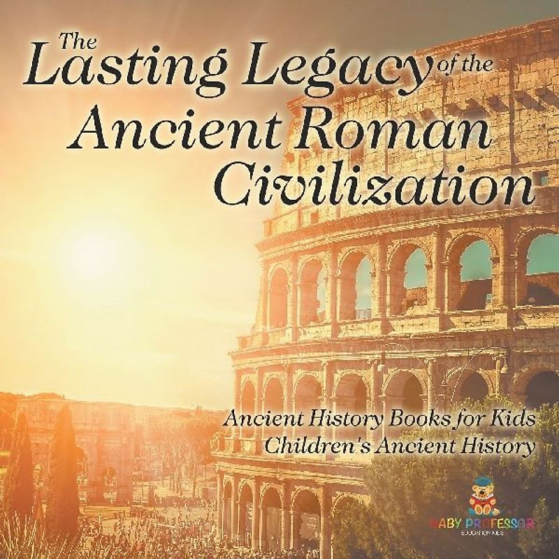 The Lasting Legacy of the Ancient Roman Civilization - Ancient History Books for Kids | Children's Ancient History