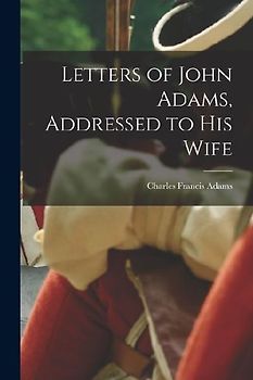 Letters of John Adams, Addressed to his Wife