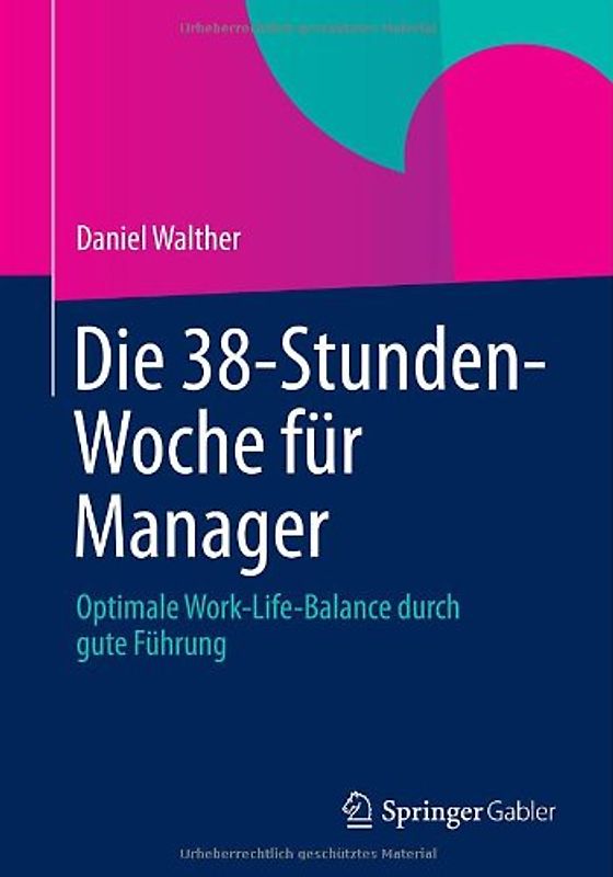 Die 38-Stunden-Woche für Manager. Optimale Work-Life-Balance durch gute Führung