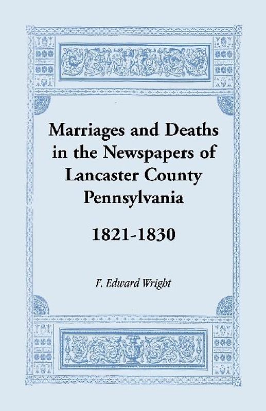 Marriages and Deaths in the Newspapers of Lancaster County, Pennsylvania, 1821-1830