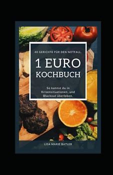 1 Euro Kochbuch - So kannst du in Krisensituationen, und Blackout überleben. 40 Gerichte für den Notfall: Einfaches, günstiges und leckeres Essen? Blackout Kochbuch