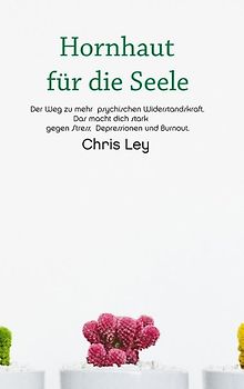 Hornhaut für die Seele. Der Weg zu mehr psychischer Widerstandskraft - Das macht dich stark gegen Stress, Depressionen und Burnout.