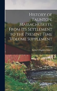 History of Taunton, Massachusetts, From its Settlement to the Present Time Volume Supplement