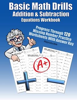 Basic Math Drills Addition & Subtraction Equations Workbook: Progress Through 120 Missing Number Practice Worksheets With Answer Key Reproducible ... Quick Arithmetic Worksheets With Answer Key)