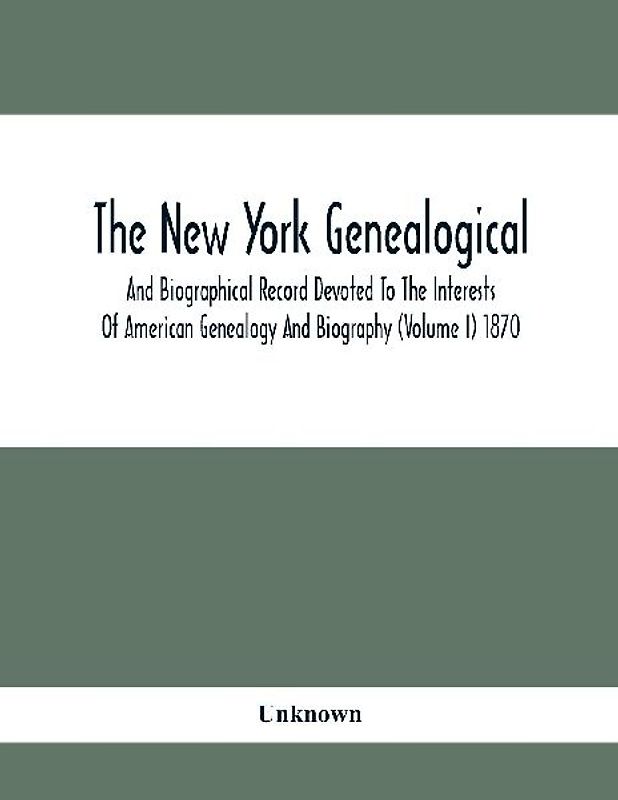 The New York Genealogical And Biographical Record Devoted To The Interests Of American Genealogy And Biography (Volume I) 1870
