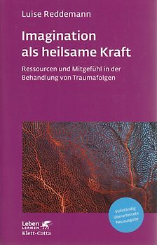 Imagination als heilsame Kraft (Imagination als heilsame Kraft. Zur Behandlung von Traumafolgen mit ressourcenorientierten Verfahren)