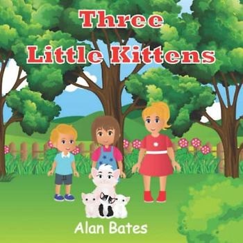 3 Little Kittens: A Sweet, Rhyming Story About Friendship with Pets for Toddlers, and Children Ages 2-5.