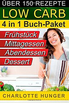 Rezepte ohne Kohlenhydrate: Low Carb Teil 1 - 4 - Das Diät-Kochbuch + Kohlenhydrate-Tabelle - Charlotte Hunger