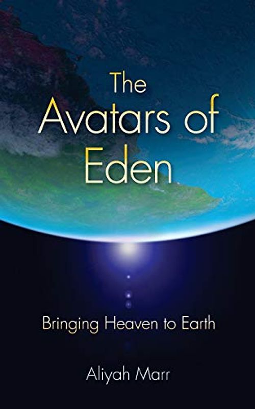 The Avatars of Eden: Bringing Heaven to Earth (New Age, Ancient Mysteries, & Gaia Energy Series)