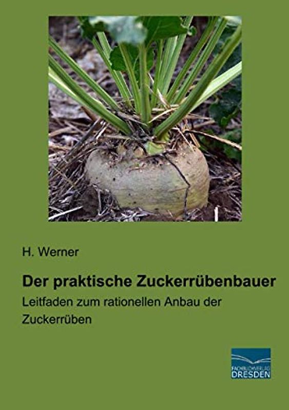 Der praktische Zuckerrübenbauer: Leitfaden zum rationellen Anbau der Zuckerrüben