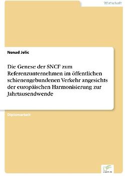Die Genese der SNCF zum Referenzunternehmen im öffentlichen schienengebundenen Verkehr angesichts der europäischen Harmonisierung zur Jahrtausendwende