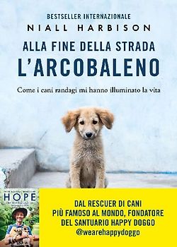 Alla fine della strada l'arcobaleno. Come i cani randagi mi hanno illuminato la vita