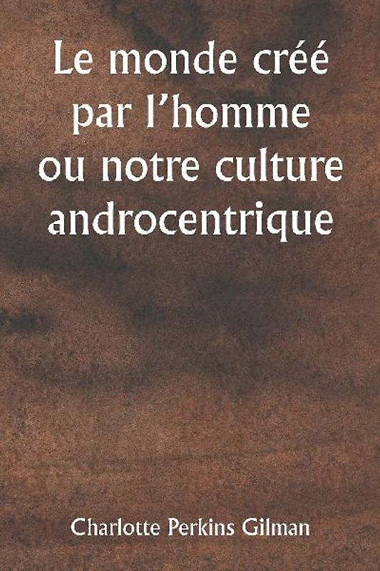 Le monde créé par l'homme  ou notre culture androcentrique