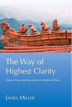 The Way of Highest Clarity: Nature, Vision and Revelation in Medieval Daoism
