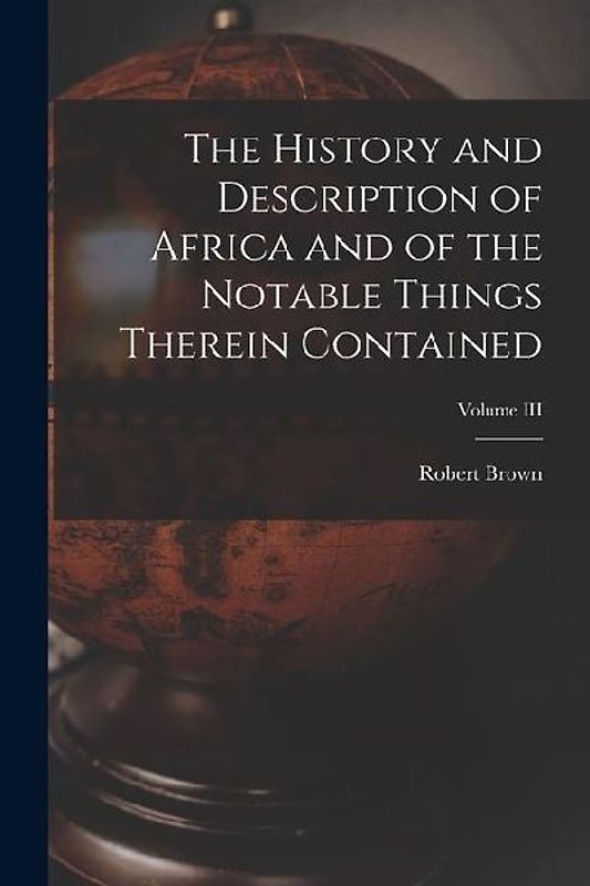 The History and Description of Africa and of the Notable Things Therein Contained; Volume III