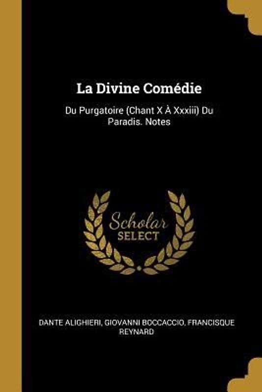 La Divine Comédie: Du Purgatoire (Chant X À Xxxiii) Du Paradis. Notes