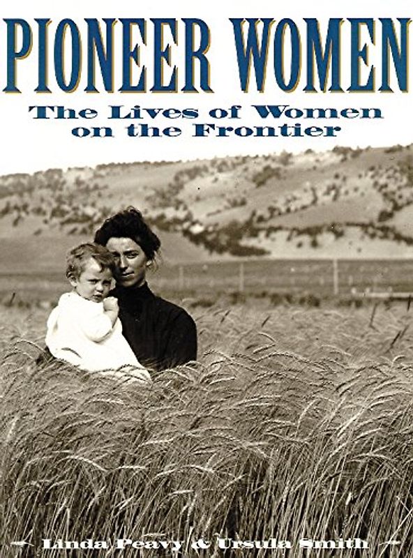 Pioneer Women: The Lives of Women on the Frontier (Oklahoma Paperbacks Edition) - Peavy, Linda