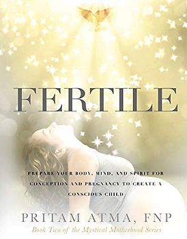 Fertile: Prepare Your Body, Mind, and Spirit for Conception and Pregnancy to Create a Conscious Child (Mystical Motherhood)