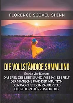 Die Vollständige Sammlung: Vier große Meisterwerke von Florence Scovel Shinn