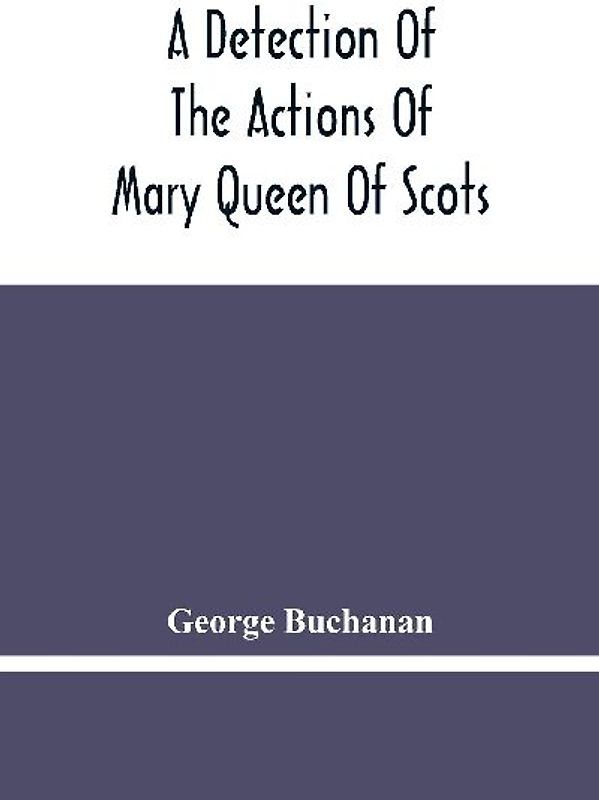 A Detection Of The Actions Of Mary Queen Of Scots