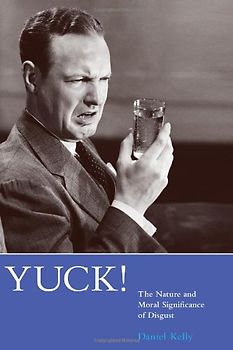 Yuck!: The Nature and Moral Significance of Disgust (Life and Mind: Philosophical Issues in Biology and Psycholog)