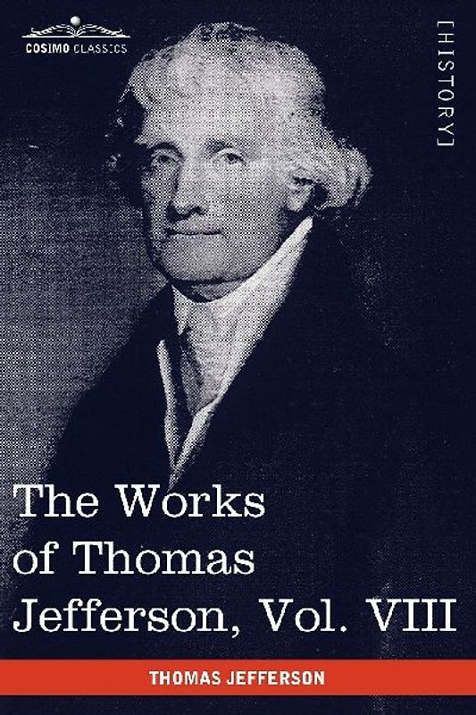 The Works of Thomas Jefferson, Vol. VIII (in 12 Volumes)