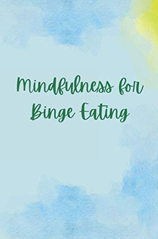 Mindfulness for Binge Eating: A journal with helpful prompts, mindful quotes and some relaxing colouring pages. Daily journal mindfulness to help those with an eating disorder