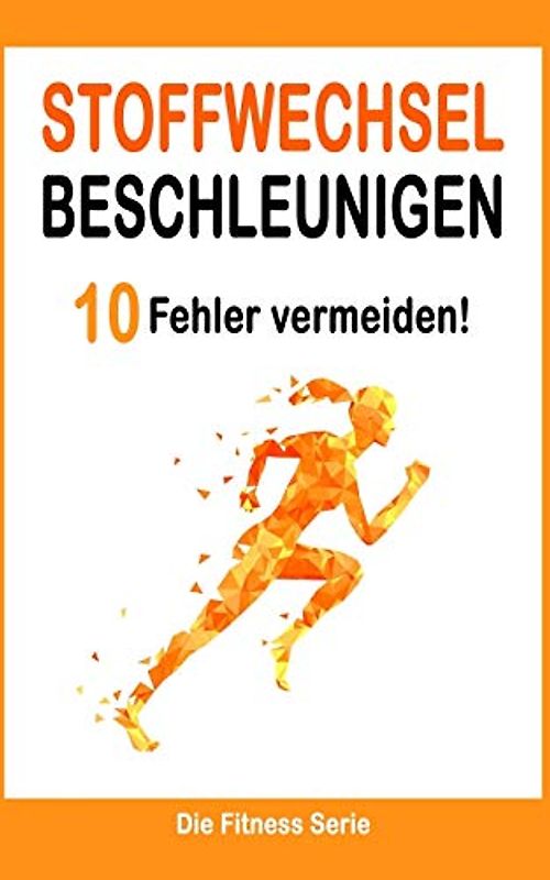Stoffwechsel beschleunigen: 10 Fehler, die du unbedingt vermeiden musst (Abnehmen Bücher, Band 1)
