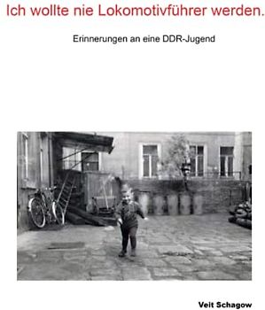 Ich wollte nie Lokomotivführer werden.: Erinnerungen an eine DDR-Jugend