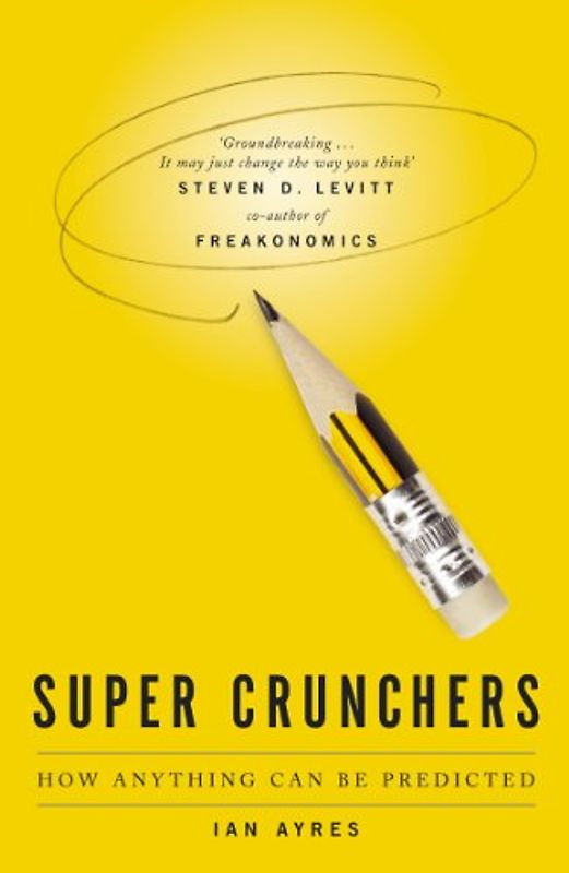 Supercrunchers: How Anything Can Be Predicted - Ian Ayres